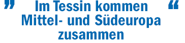 Zitat - Im Tessin kommen Mittel- und Südeuropa zusammen