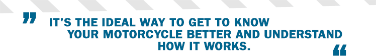 it's the ideal way to get to know your motorcycle better and understand how it works.